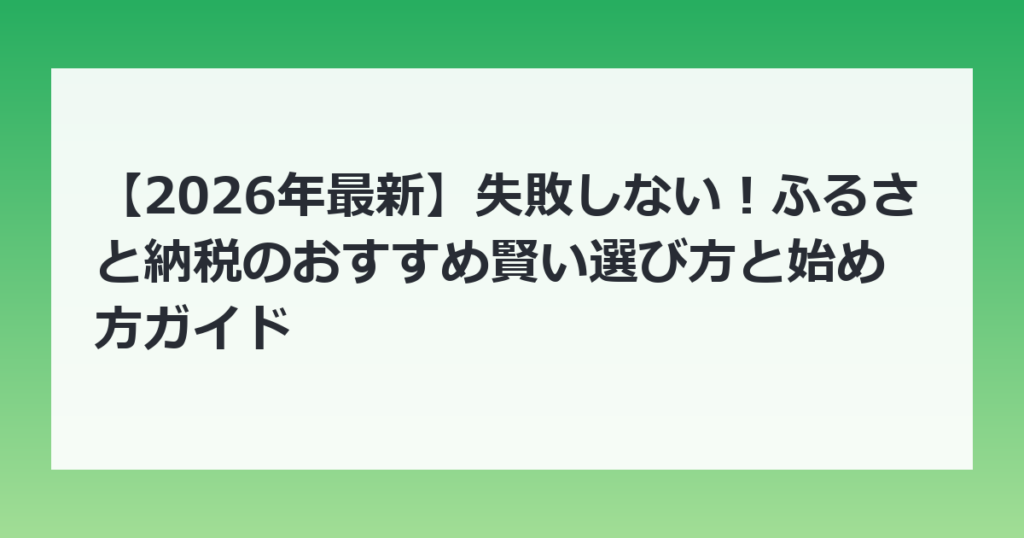 【2026年最新】失敗しない！ふるさと納税のおすすめ賢い選び方と始め方ガイド